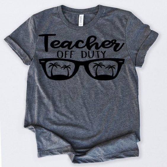 Teacher Off Duty Tshirt N9EL