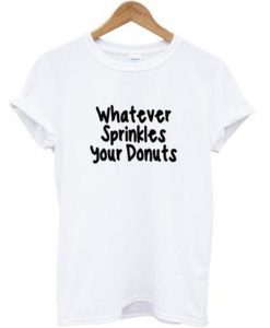 Whatever Sprinkles Your Donuts T-shirt AI12N