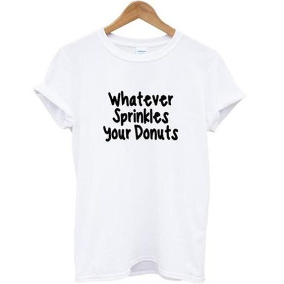 Whatever Sprinkles Your Donuts T-shirt AI12N