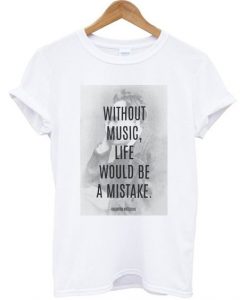 Without Music Life Would Be a Mistake T-shirt AI12N