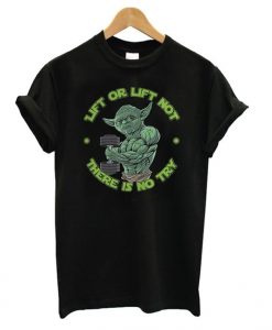Yoda Lift Or Lift Not Tshirt EL15N