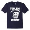 You Big Dummy T-Shirt FR2N