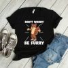 Dont Worry Be Furry Tshirt EL21D