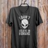 I Don't Believe In Humans T Shirt TT20D