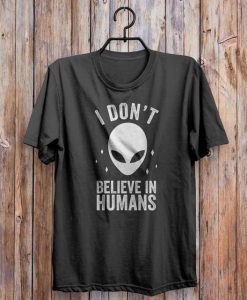 I Don't Believe In Humans T Shirt TT20D