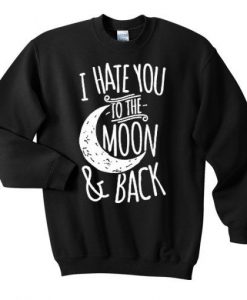 I Hate You To The Moon Sweatshirt D2VL