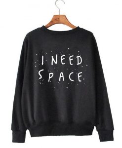 I Need Space Sweatshirt AZ9D