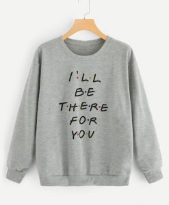 I'll Be there For You Sweatshirt FD3D