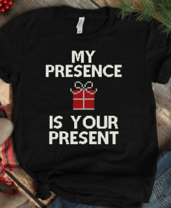 My Presence Is Your Present T-Shirt VL7D