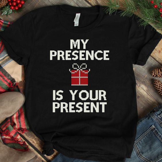 My Presence Is Your Present T-Shirt VL7D