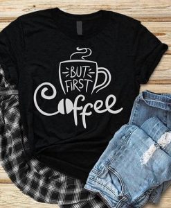 But First Coffee T Shirt ND13J0