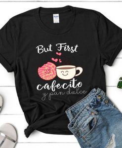 But First Cafecito Tshirt EL8F0
