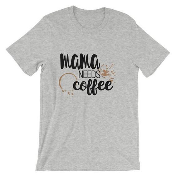 Mama Needs Coffee T Shirt SR2F0