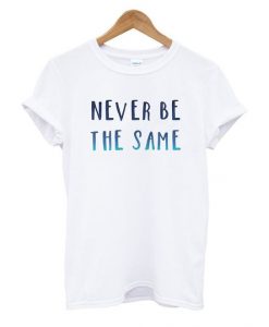 Never be same T Shirt SR26F0