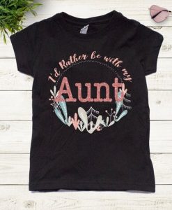 I'd rather be with my Aunt Tshirt TY5M0