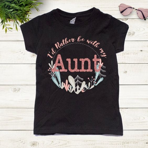 I'd rather be with my Aunt Tshirt TY5M0