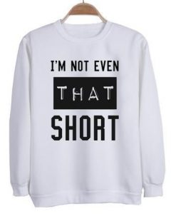I'm not even that short Sweatshirt AL11JL0
