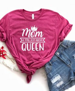 Mom A Title Just Above Queen Tshirt ZR21JL0