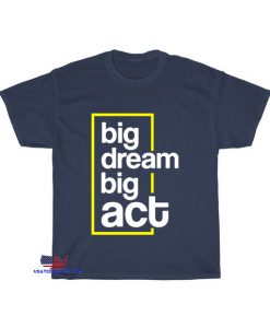 big dream big act motivational quotes T-Shirt EL4D0