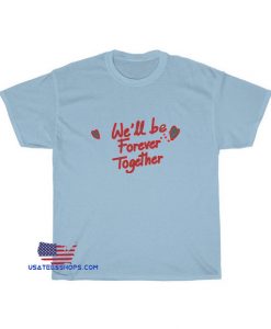 Will Be Forever Together T-shirt SA21JN1