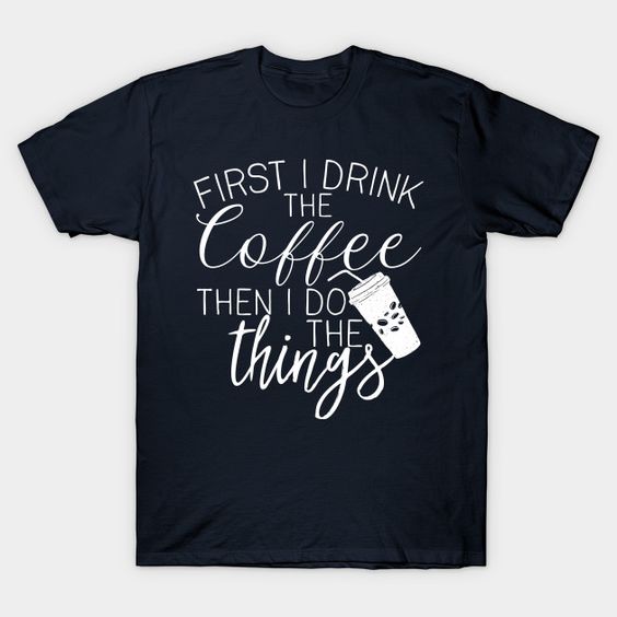 First I Drink T-Shirt DA19F1