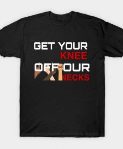 Get Your Knee Off Our Neck T-Shirt DA19F1