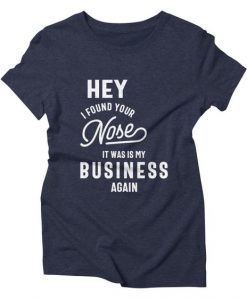 Hey I Found Your Nose T-shirt DI17F1