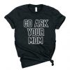 Go Ask Your Mom T-Shirt SR2MA1