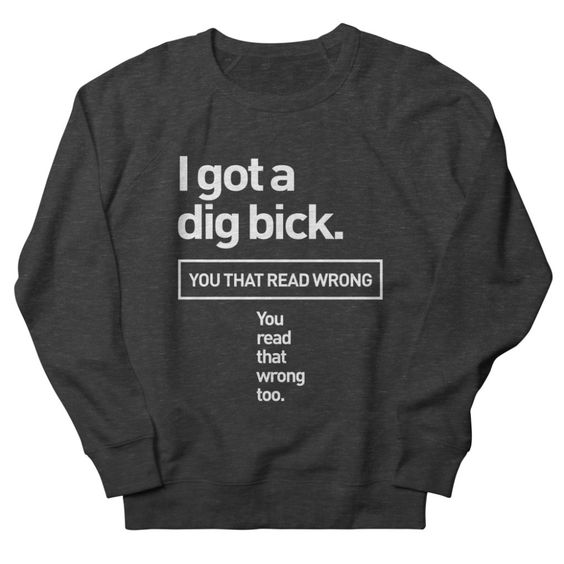 I Got A Dig Bick Adult Sweatshirt DT4M1