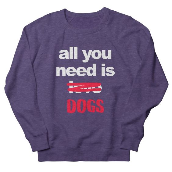 Need is Dogs Sweatshirt SR25MA1