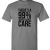 99% Chance I Dont Care T-Shirt AL22A1