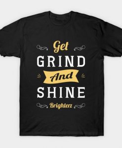 Get Grind And Shine T-Shirt UL27A1