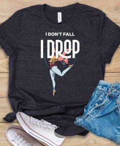 I Don't Fall I Drop T-Shirt EL10A1