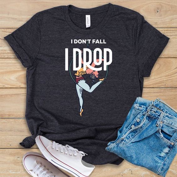 I Don't Fall I Drop T-Shirt EL10A1