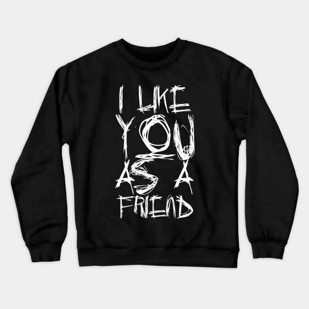 I Like You As A Friend Sweatshirt AL17A1