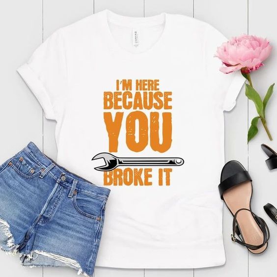 I'm Here Because You T-Shirt EL29A1