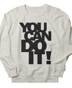 You Can Do It Sweatshirt AL8A1