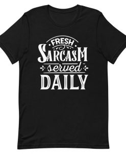 Fresh Sarcasm Served Daily T-Shirt AL10M1