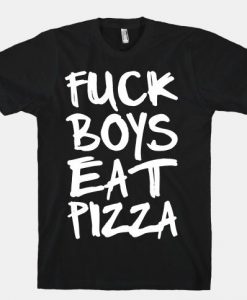 Fuck Boys Eat Pizza T-Shirt AL17M1