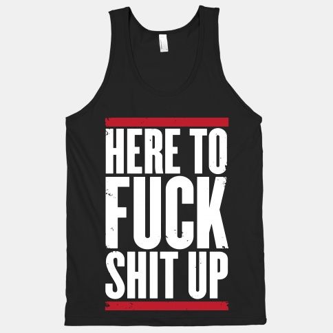 Here To Fuck Shit Up Tanktop AL10M1