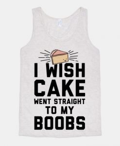 I Wish Cake Went Straight To My Boobs Tanktop AL21M1