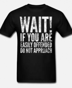 Wait If You Are Easily Offended T-Shirt AL17M1