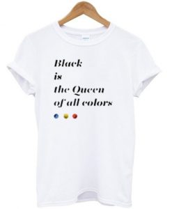 Black Is The Queen Of All Colors T-shirt