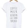 Coffee Milk Heroin Cat Food Bread T-shirt