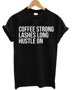 Coffee Strong Lashes Long Hustle On T-shirt