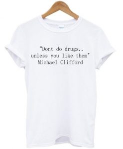Don't Do Drugs Unless You Like Them Michael Clifford Quote T-shirt