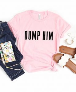 Dump Him T-Shirt