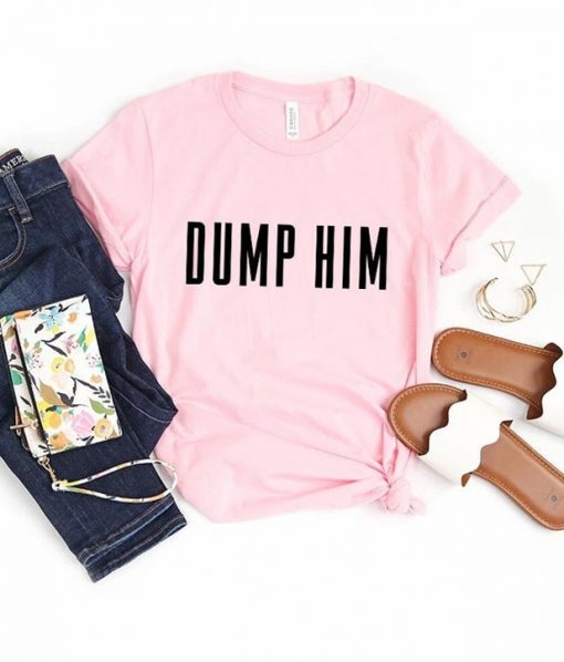 Dump Him T-Shirt