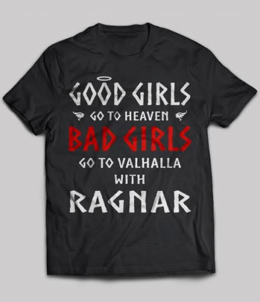 Good Girls Go To Heaven Bad Girls Go To Valhalla With Ragnar T-shirt