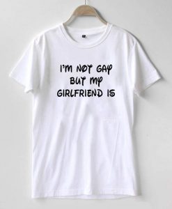 I'm Not Gay But My Girlfriend Is Graphic Tee